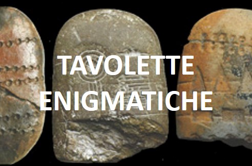 Tavolette Enigmatiche, piccoli manufatti in terracotta o in pietra con segni geometrici di significato ignoto.